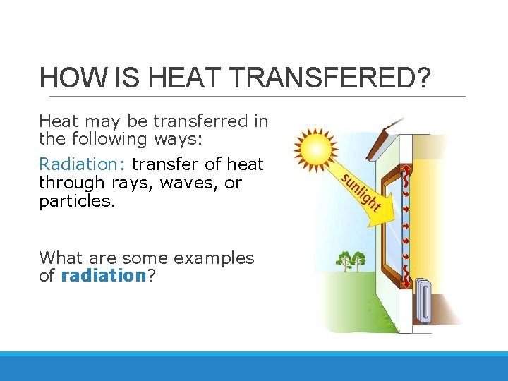 HOW IS HEAT TRANSFERED? Heat may be transferred in the following ways: Radiation: transfer