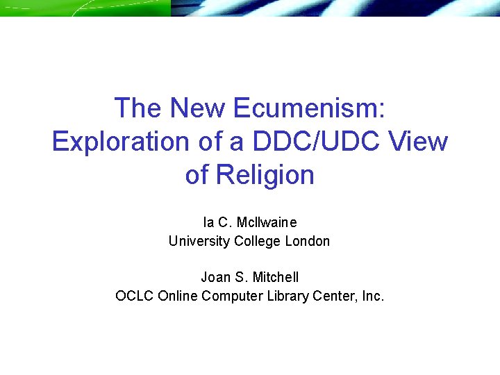 The New Ecumenism: Exploration of a DDC/UDC View of Religion Ia C. Mcllwaine University