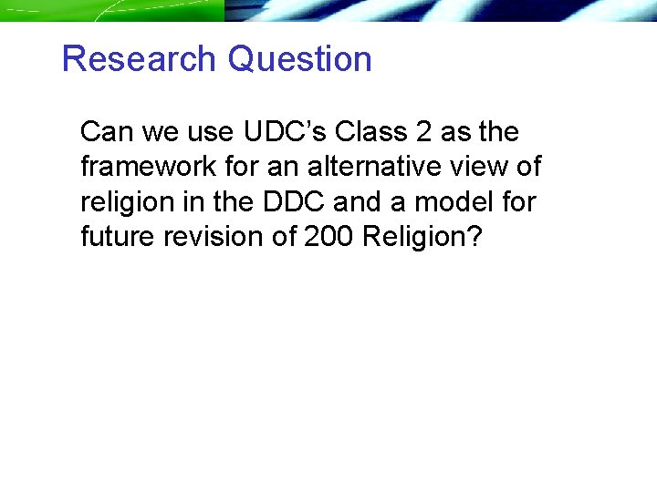 Research Question Can we use UDC’s Class 2 as the framework for an alternative