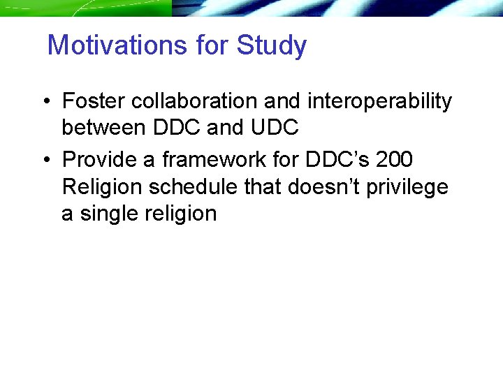 Motivations for Study • Foster collaboration and interoperability between DDC and UDC • Provide