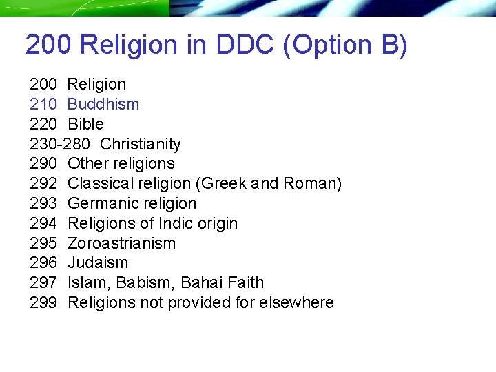 200 Religion in DDC (Option B) 200 Religion 210 Buddhism 220 Bible 230 -280