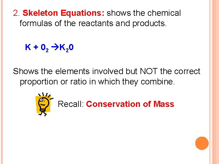 2. Skeleton Equations: shows the chemical formulas of the reactants and products. K +