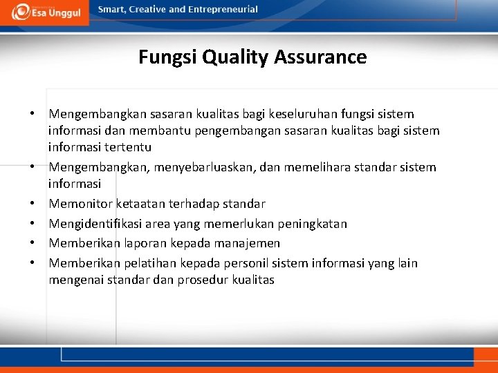 Fungsi Quality Assurance • Mengembangkan sasaran kualitas bagi keseluruhan fungsi sistem informasi dan membantu