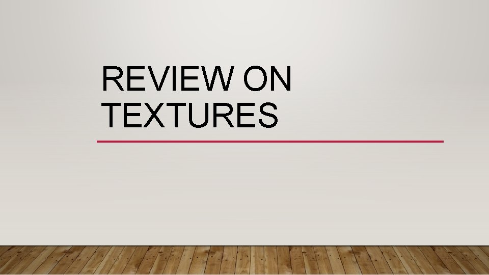 REVIEW ON TEXTURES 