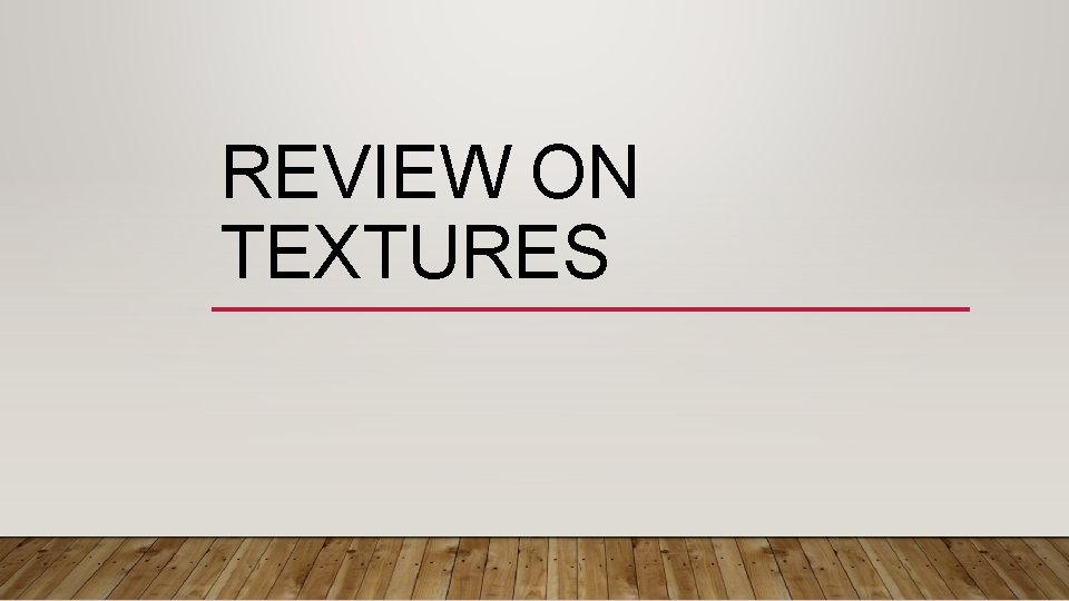 REVIEW ON TEXTURES REVIEW ON TEXTURES