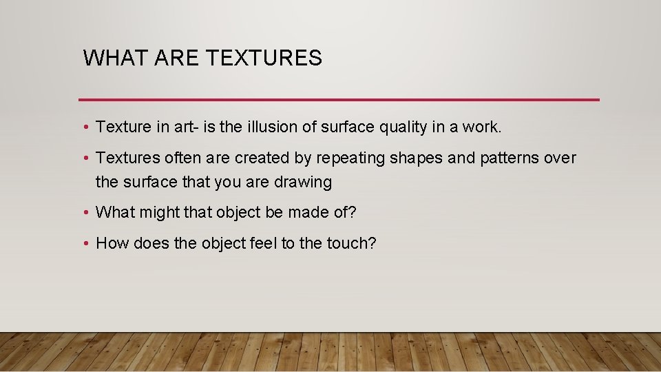 WHAT ARE TEXTURES • Texture in art- is the illusion of surface quality in