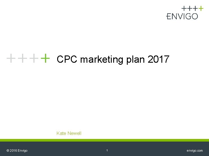 CPC marketing plan 2017 Kate Newell © 2016 Envigo 1 envigo. com 