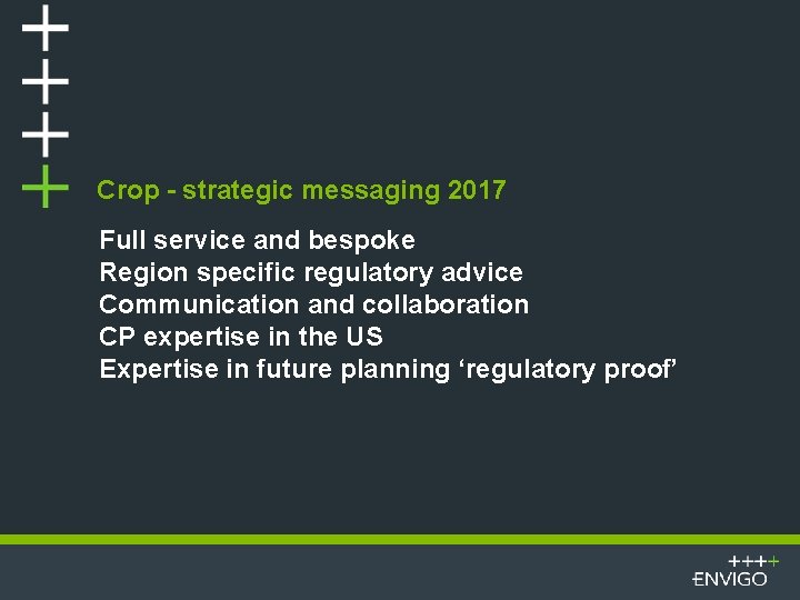 Crop - strategic messaging 2017 Full service and bespoke Region specific regulatory advice Communication