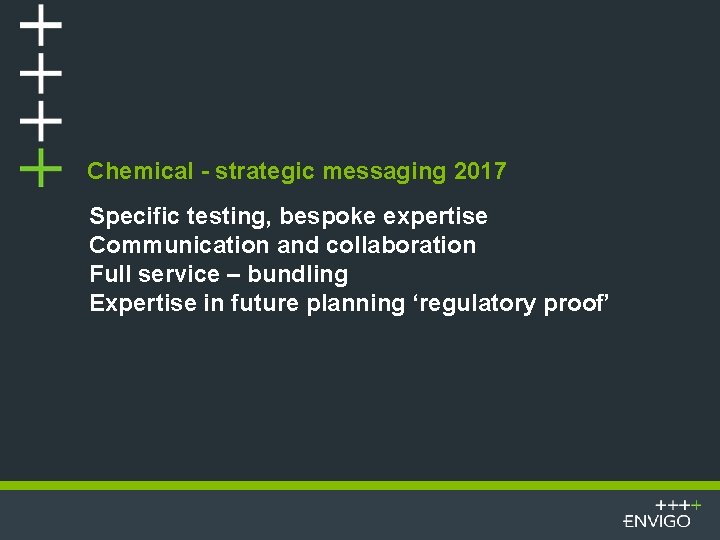 Chemical - strategic messaging 2017 Specific testing, bespoke expertise Communication and collaboration Full service