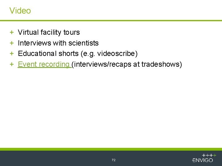 Video + + Virtual facility tours Interviews with scientists Educational shorts (e. g. videoscribe)