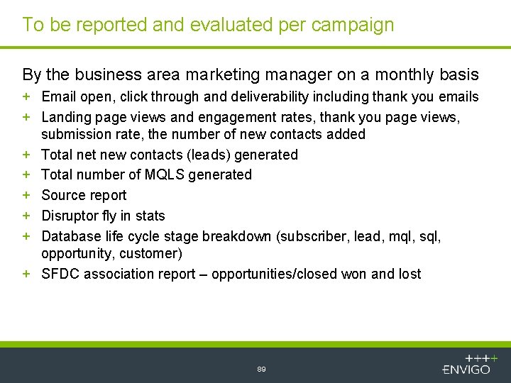 To be reported and evaluated per campaign By the business area marketing manager on