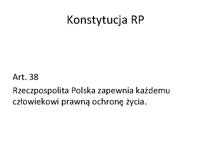 Konstytucja RP Art. 38 Rzeczpospolita Polska zapewnia każdemu człowiekowi prawną ochronę życia. 