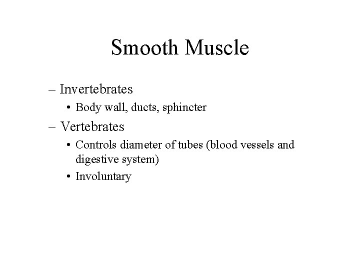 Smooth Muscle – Invertebrates • Body wall, ducts, sphincter – Vertebrates • Controls diameter