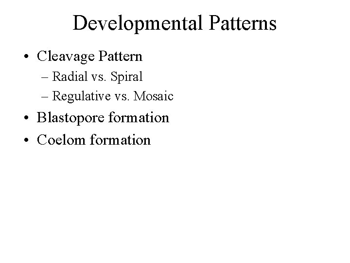 Developmental Patterns • Cleavage Pattern – Radial vs. Spiral – Regulative vs. Mosaic •