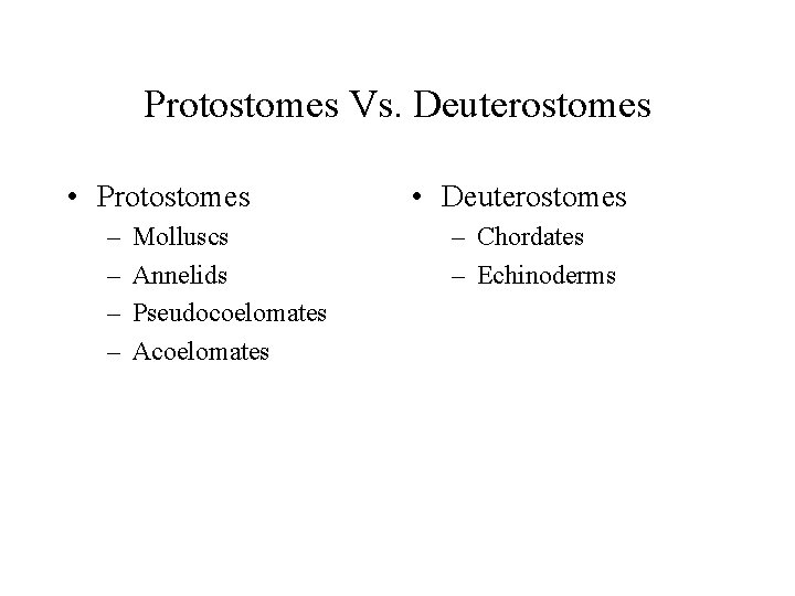 Protostomes Vs. Deuterostomes • Protostomes – – Molluscs Annelids Pseudocoelomates Acoelomates • Deuterostomes –