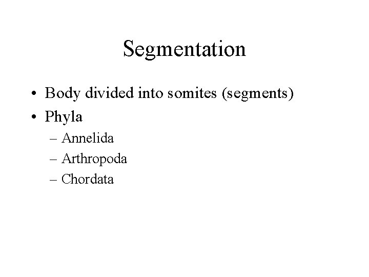 Segmentation • Body divided into somites (segments) • Phyla – Annelida – Arthropoda –