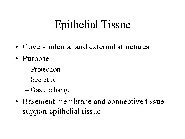 Epithelial Tissue • Covers internal and external structures • Purpose – Protection – Secretion