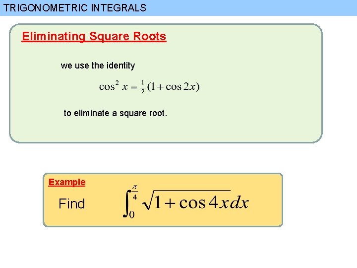 TRIGONOMETRIC INTEGRALS Eliminating Square Roots we use the identity to eliminate a square root.