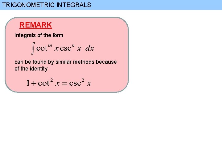 TRIGONOMETRIC INTEGRALS REMARK Integrals of the form can be found by similar methods because