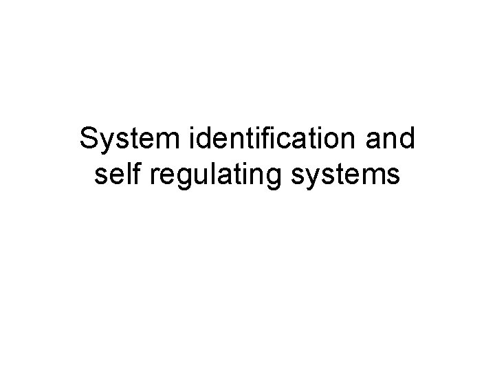 System identification and self regulating systems 