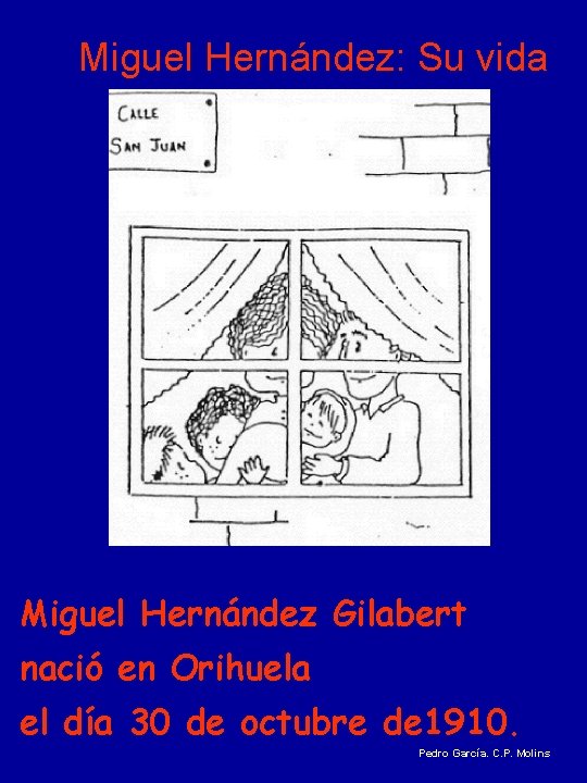 Miguel Hernández: Su vida Miguel Hernández Gilabert nació en Orihuela el día 30 de