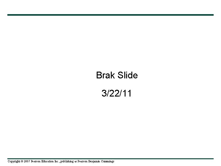 Brak Slide 3/22/11 Copyright © 2007 Pearson Education Inc. , publishing as Pearson Benjamin