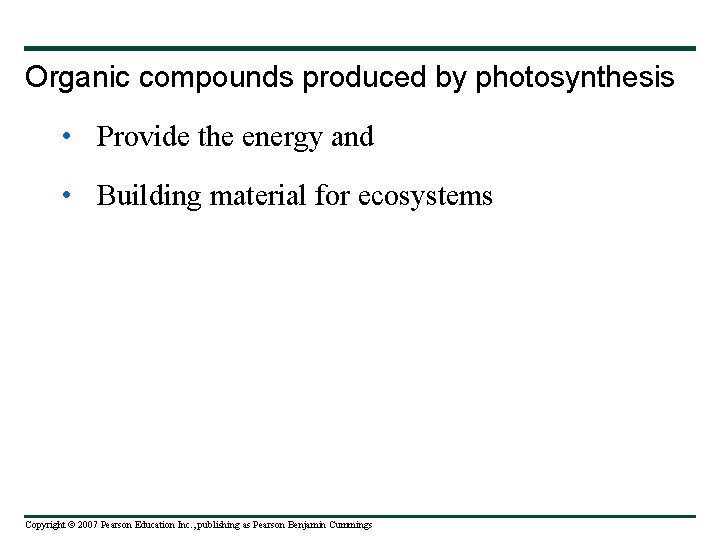 Organic compounds produced by photosynthesis • Provide the energy and • Building material for