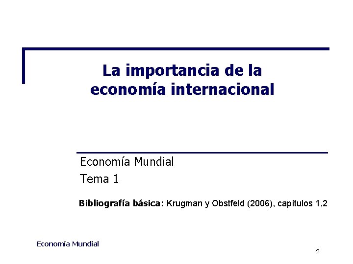 La importancia de la economía internacional Economía Mundial Tema 1 Bibliografía básica: Krugman y La importancia de la economía internacional Economía Mundial Tema 1 Bibliografía básica: Krugman y