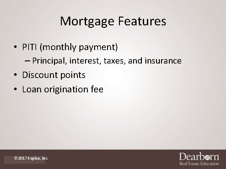 Mortgage Features • PITI (monthly payment) – Principal, interest, taxes, and insurance • Discount