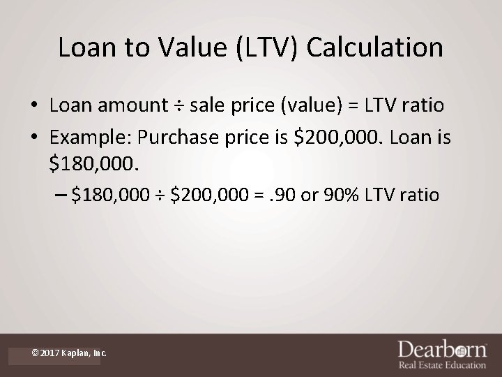 Loan to Value (LTV) Calculation • Loan amount ÷ sale price (value) = LTV