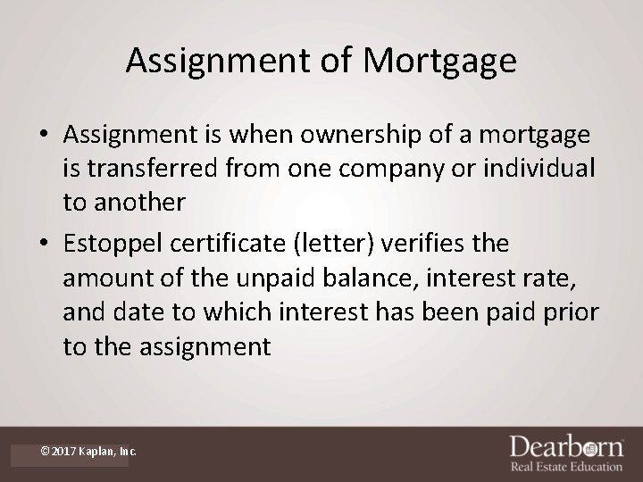 Assignment of Mortgage • Assignment is when ownership of a mortgage is transferred from