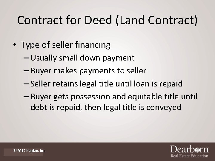 Contract for Deed (Land Contract) • Type of seller financing – Usually small down