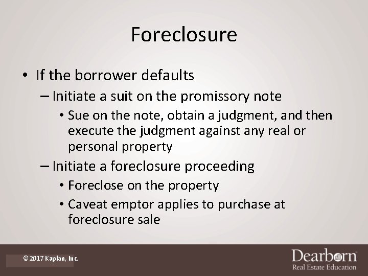Foreclosure • If the borrower defaults – Initiate a suit on the promissory note