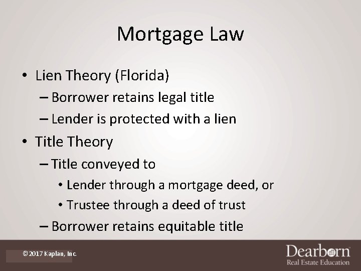 Mortgage Law • Lien Theory (Florida) – Borrower retains legal title – Lender is