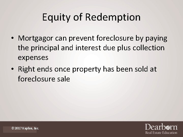 Equity of Redemption • Mortgagor can prevent foreclosure by paying the principal and interest