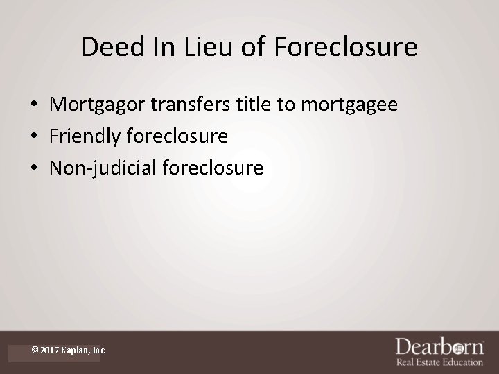 Deed In Lieu of Foreclosure • Mortgagor transfers title to mortgagee • Friendly foreclosure