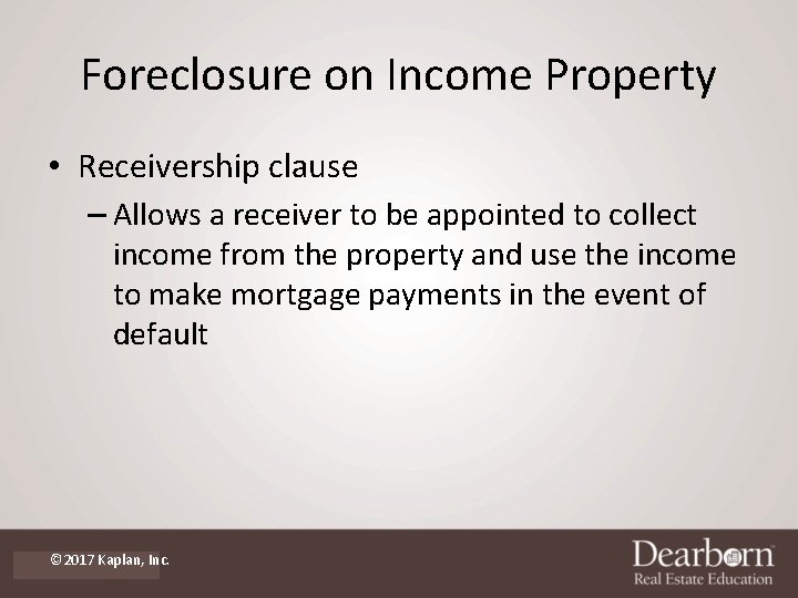 Foreclosure on Income Property • Receivership clause – Allows a receiver to be appointed
