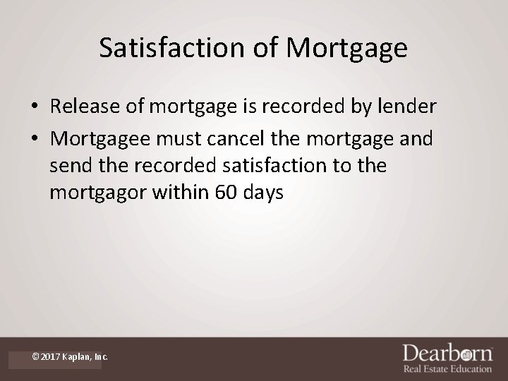 Satisfaction of Mortgage • Release of mortgage is recorded by lender • Mortgagee must