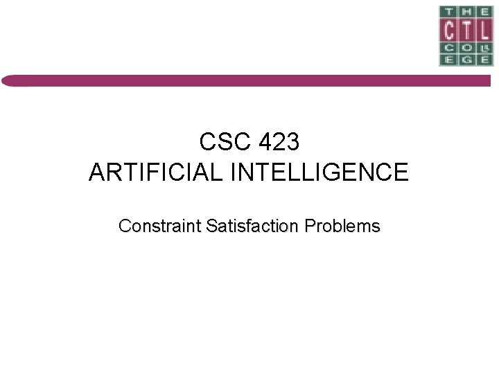 CSC 423 ARTIFICIAL INTELLIGENCE Constraint Satisfaction Problems 