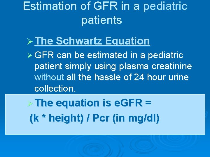 Estimation of GFR in a pediatric patients Ø The Schwartz Equation Ø GFR can