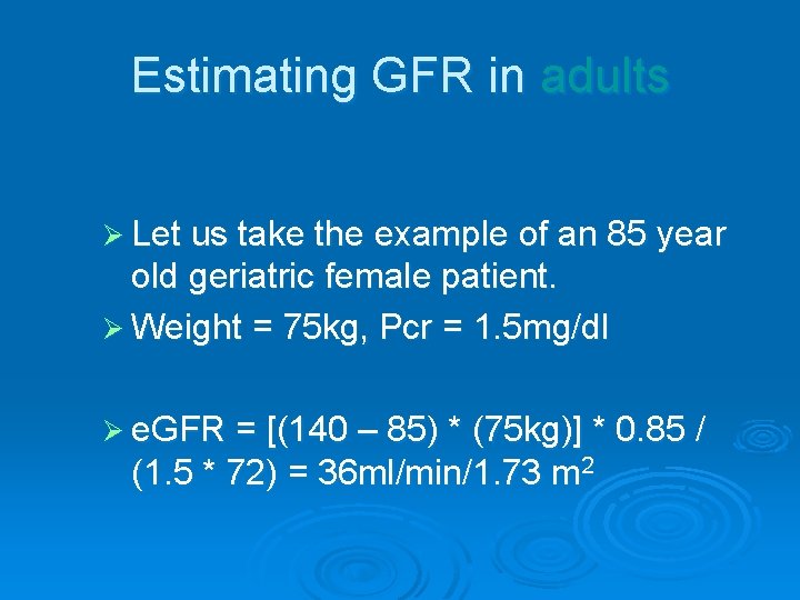 Estimating GFR in adults Ø Let us take the example of an 85 year