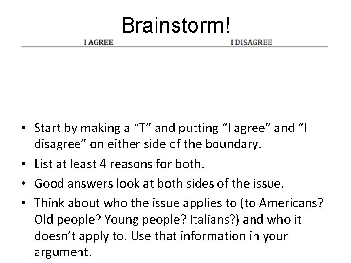 Brainstorm! • Start by making a “T” and putting “I agree” and “I disagree” Brainstorm! • Start by making a “T” and putting “I agree” and “I disagree”