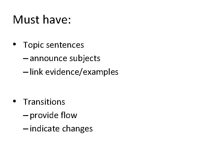 Must have: • Topic sentences – announce subjects – link evidence/examples • Transitions –