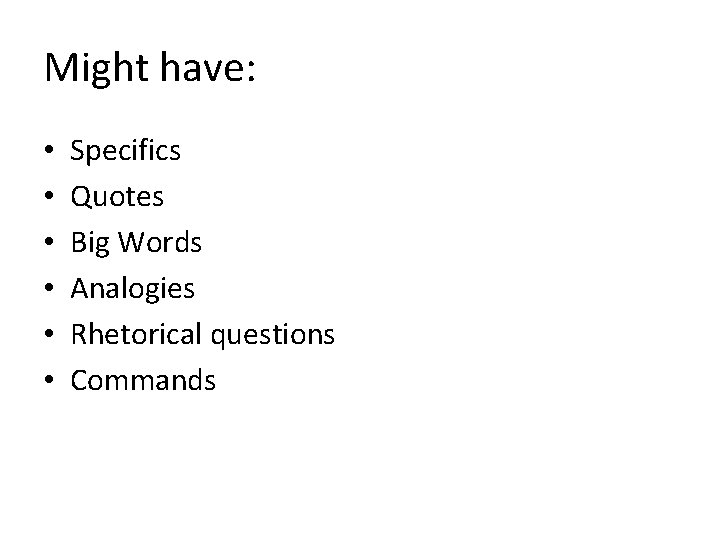 Might have: • • • Specifics Quotes Big Words Analogies Rhetorical questions Commands Might have: • • • Specifics Quotes Big Words Analogies Rhetorical questions Commands