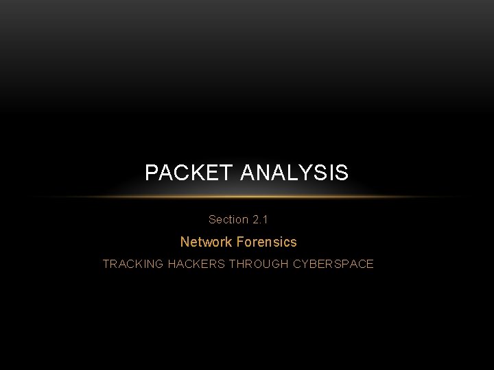 PACKET ANALYSIS Section 2. 1 Network Forensics TRACKING HACKERS THROUGH CYBERSPACE 