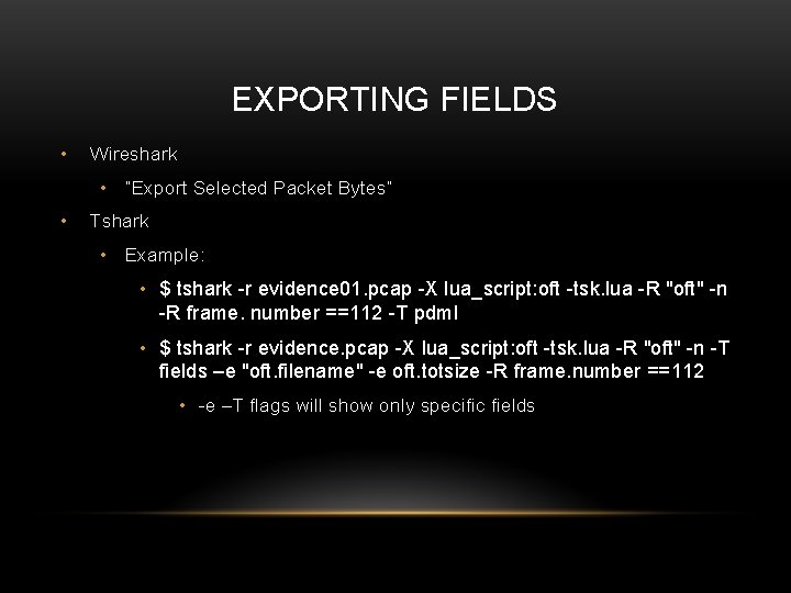 EXPORTING FIELDS • Wireshark • “Export Selected Packet Bytes” • Tshark • Example: •