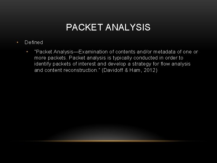 PACKET ANALYSIS • Defined • “Packet Analysis—Examination of contents and/or metadata of one or
