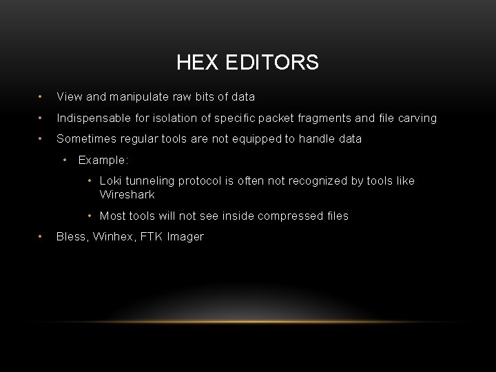 HEX EDITORS • View and manipulate raw bits of data • Indispensable for isolation