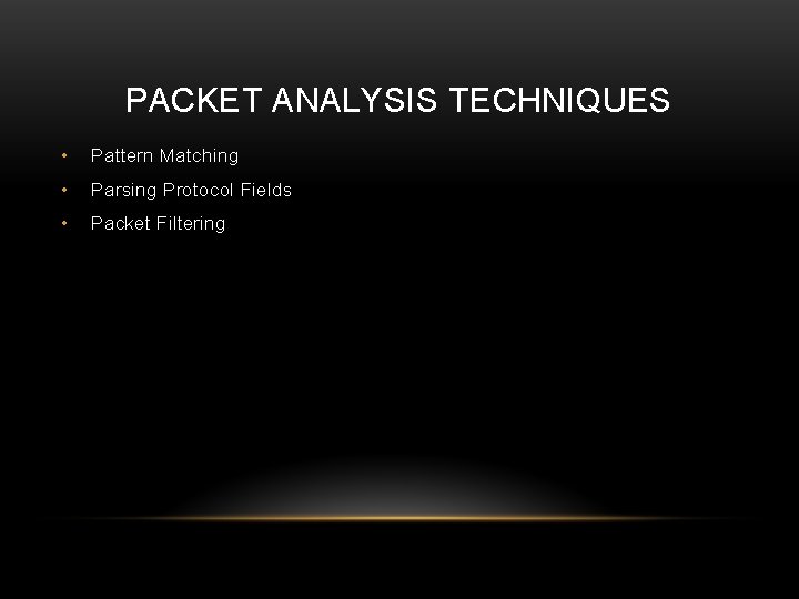 PACKET ANALYSIS TECHNIQUES • Pattern Matching • Parsing Protocol Fields • Packet Filtering 