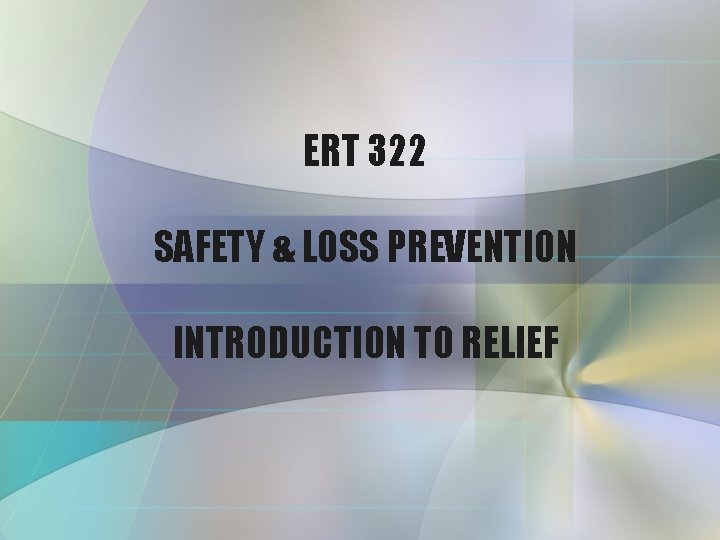 ERT 322 SAFETY & LOSS PREVENTION INTRODUCTION TO RELIEF 